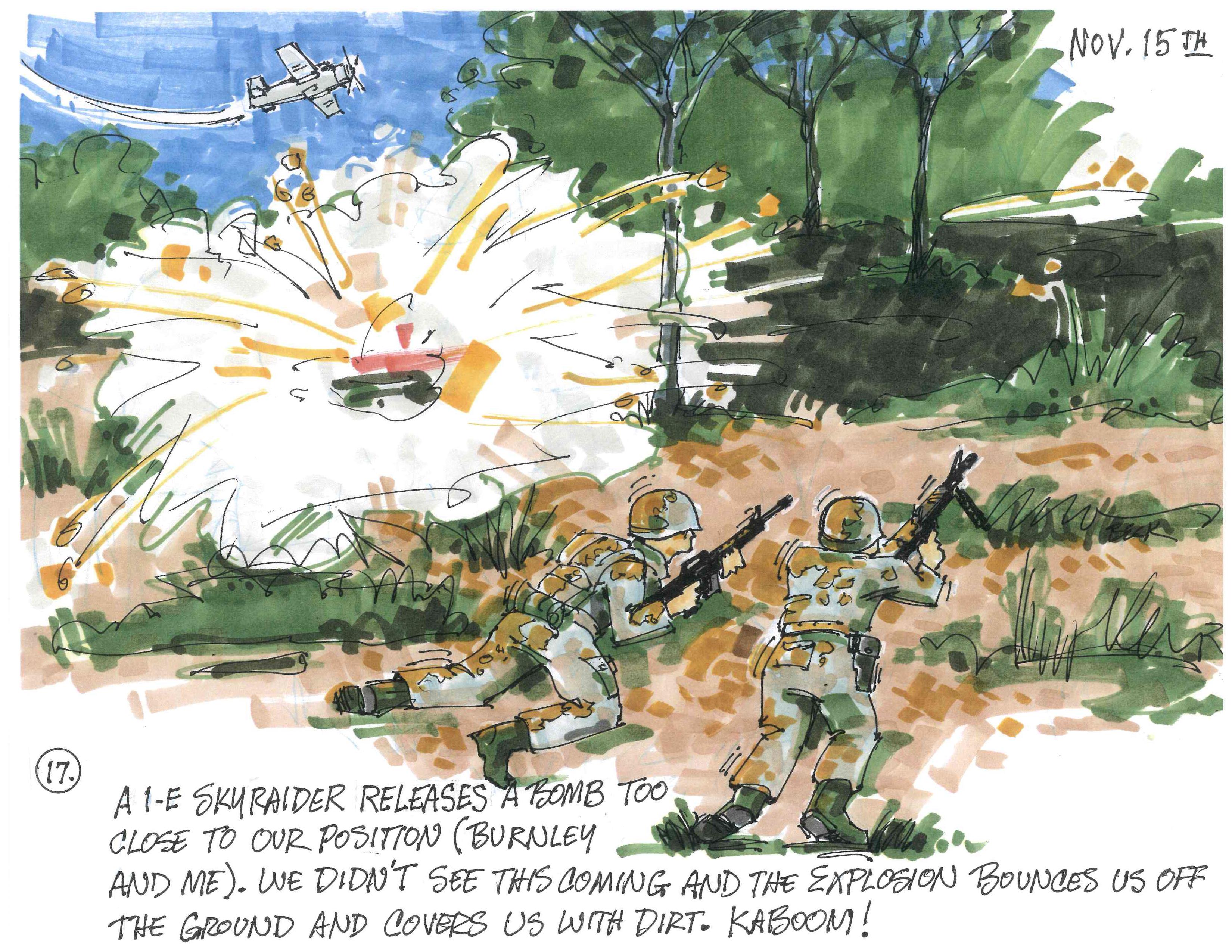 A 1-E Skyraider releases a bomb too close to our position (Burnley and me). We didn't see this coming and the explosion bounces us off the ground and covers us with dirt. Kaboom!